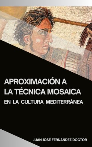 Aproximación a la técnica mosaica en la cultura mediterránea (Tratados de Historia, de Geografía y de Arte)