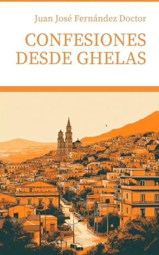 Confesiones desde Ghelas: Epítome de la vida que pasó y no ha sido von Independently published