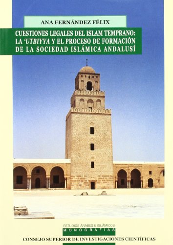 Cuestiones legales del Islam temprano: la 'Utbiyya y el proceso de formación de la sociedad islámica andalusí (Estudios Arabes e Islamicos: Monografías, Band 6)