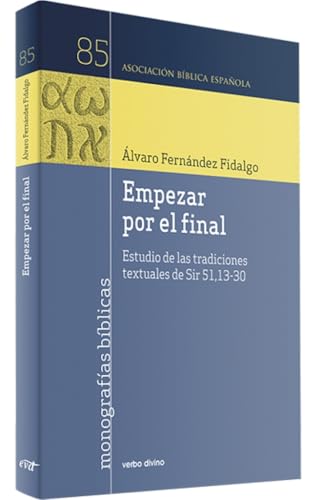 Empezar por el final: Estudio de las tradiciones textuales de Sir 51,13-30 (Monografías bíblicas) von Editorial Verbo Divino