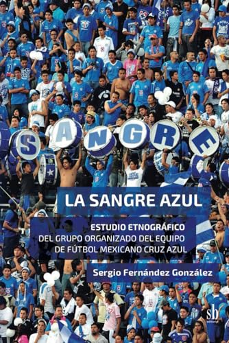La Sangre Azul: Estudio etnográfico del grupo organizado del equipo de fútbol mexicano Cruz Azul von Sb editorial
