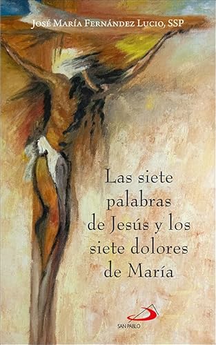 Las siete palabras de Jesús y los siete dolores de María (Materiales litúrgico-pastorales) von SAN PABLO