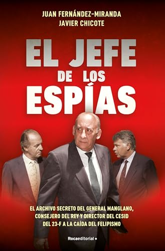 El jefe de los espías: El archivo secreto de Emilio A. Manglano, consejero del Rey y Director del CESID del 23F a la caída del felipismo (No ficción)