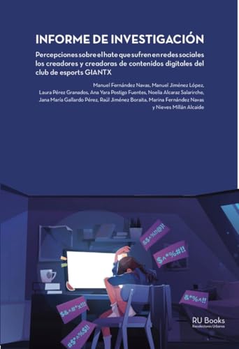 INFORME DE INVESTIGACIÓN: Percepciones sobre el hate que sufren en redes sociales los creadores y creadoras de contenidos digitales del club de esports GIANTX von RU books