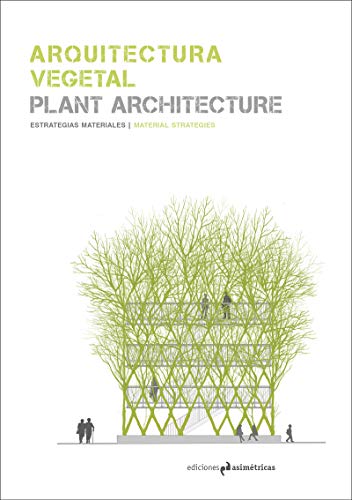 Arquitectura vegetal : estrategias materiales = Plant Architecture : material strategies von Ediciones AsimÃtricas