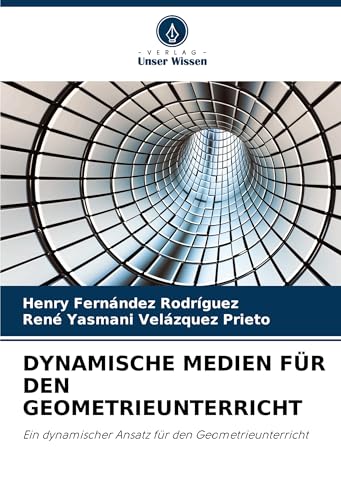 DYNAMISCHE MEDIEN FÜR DEN GEOMETRIEUNTERRICHT: Ein dynamischer Ansatz für den Geometrieunterricht von Verlag Unser Wissen