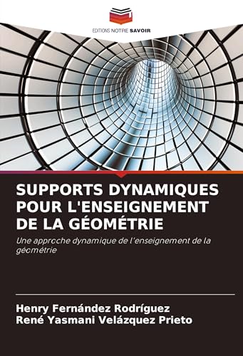 SUPPORTS DYNAMIQUES POUR L'ENSEIGNEMENT DE LA GÉOMÉTRIE: Une approche dynamique de l'enseignement de la géométrie von Editions Notre Savoir