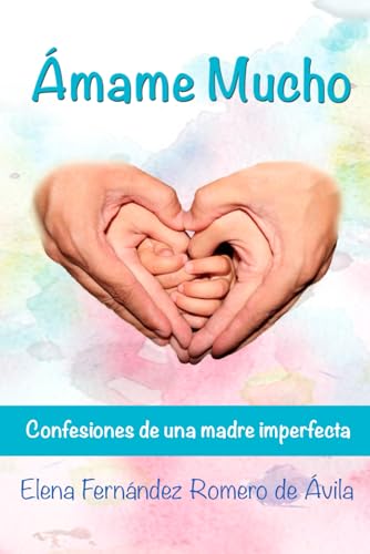 Ámame mucho: Confesiones de una madre imperfecta von Independently published