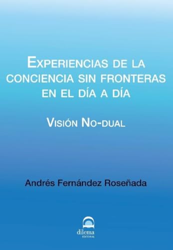 Experiencias de la conciencia sin fronteras en el día a día: Visión no-dual von Editorial Dilema