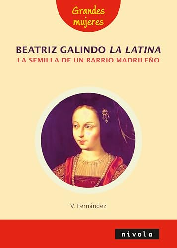 Beatriz Galindo, la Latina, la semilla de un barrio madrileño (Grandes Mujeres, Band 7) von Nivola