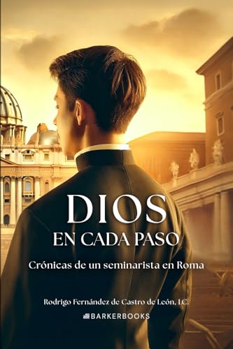 Dios en cada paso: Crónicas de un seminarista en Roma von Barker Publishing LLC
