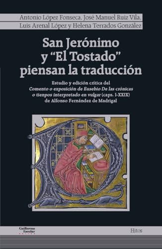 San Jerónimo y «El Tostado» piensan la traducción: Estudio y edición crítica del Comento o exposición de Eusebio De las crónicas o tienpos ... de Alfonso Fernández de Madrigal (Hitos) von Guillermo Escolar Editor