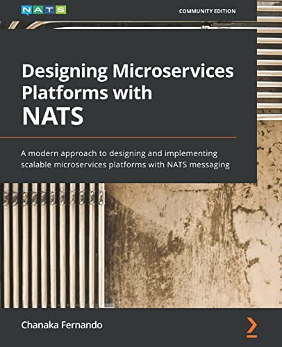 Designing Microservices Platforms with NATS: A modern approach to designing and implementing scalable microservices platforms with NATS messaging