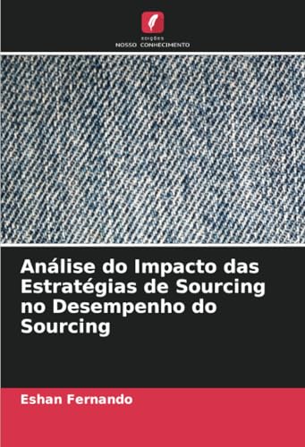 Análise do Impacto das Estratégias de Sourcing no Desempenho do Sourcing von Edições Nosso Conhecimento