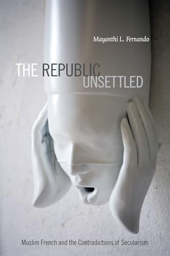 The Republic Unsettled: Muslim French and the Contradictions of Secularism The Republic Unsettled: Muslim French and the Contradictions of Secularism von Duke University Press