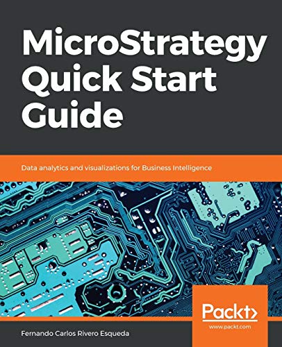 MicroStrategy Quick Start Guide: Data analytics and visualizations for Business Intelligence (English Edition) von Packt Publishing