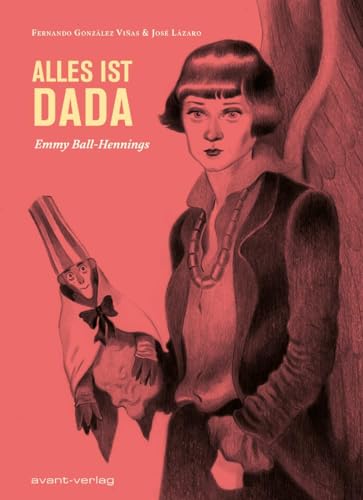 Alles ist Dada: Emmy Ball-Hennings von Avant-Verlag, Berlin