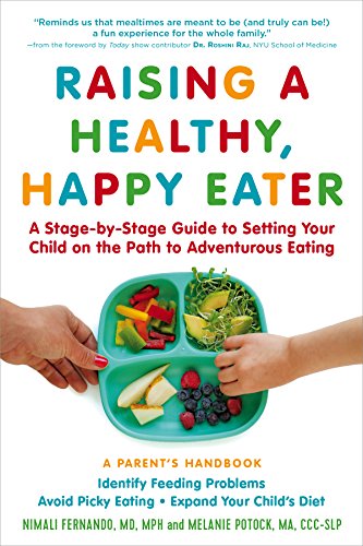 Raising a Healthy, Happy Eater: A Parents Handbook: A Parent's Handbook; A Stage-by-Stage Guide to Setting Your Child on the Path to Adventurous Eating