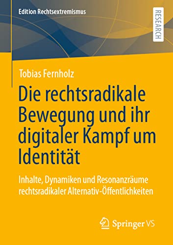 Die rechtsradikale Bewegung und ihr digitaler Kampf um Identität: Inhalte, Dynamiken und Resonanzräume rechtsradikaler Alternativ-Öffentlichkeiten (Edition Rechtsextremismus) von Springer VS