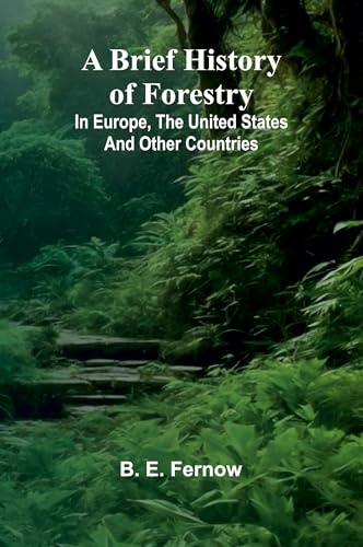 A Brief History Of Forestry; In Europe, The United States And Other Countries von Alpha Editions