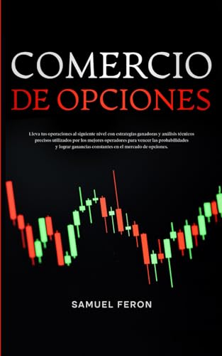 Comercio De Opciones: Lleva tus operaciones al siguiente nivel con estrategias ganadoras y análisis técnicos precisos utilizados por los mejores ... Mercado de Valores y Bienes Raíces, Band 11) von Independently published