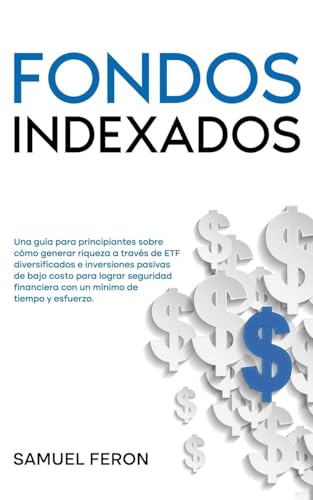 Fondos Indexados: Una guía para principiantes sobre cómo generar riqueza a través de ETF diversificados e inversiones pasivas de bajo costo para ... Mercado de Valores y Bienes Raíc, Band 2) von Andaron Publishing