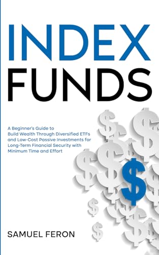 Index Funds: A Beginner's Guide to Build Wealth Through Diversified ETFs and Low-Cost Passive Investments for Long-Term Financial Security with ... to Real Estate and Passive Income, Band 2) von Independently published
