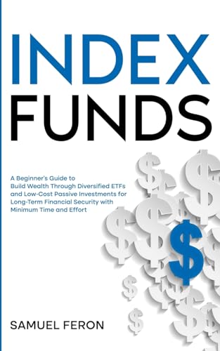 Index Funds: A Beginner's Guide to Build Wealth Through Diversified ETFs and Low-Cost Passive Investments: for Long-Term Financial Security with Minimum Time and Effort von Blurb