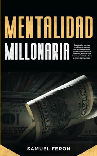Mentalidad Millonaria: Descubre los secretos y hábitos de los ricos con técnicas probadas para alcanzar la libertad financiera, forjar un éxito ... Mercado de Valores y Bienes Raíces, Band 7) von Independently published