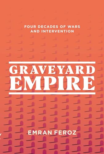 Graveyard Empire: Four Decades of Wars and Intervention in Afghanistan Graveyard Empire: Four Decades of Wars and Intervention in Afghanistan