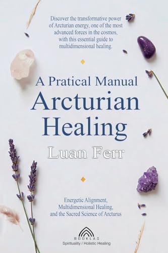A Practical Manual of Arcturian Healing: Energetic Alignment, Multidimensional Healing, and the Sacred Science of Arcturus A Practical Manual of Arcturian Healing: Energetic Alignment, Multidimensional Healing, and the Sacred Science of Arcturus von Imprint