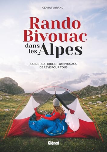 Rando Bivouac dans les Alpes: Guide pratique et 30 bivouacs de rêve pour tous von GLENAT