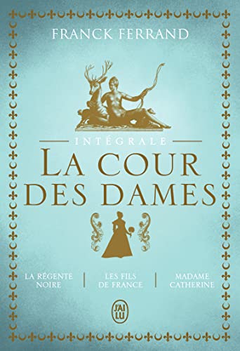 La trilogie - La Cour des Dames - Intégrale: La régente noire - Les fils de France - Madame Catherine von J'AI LU