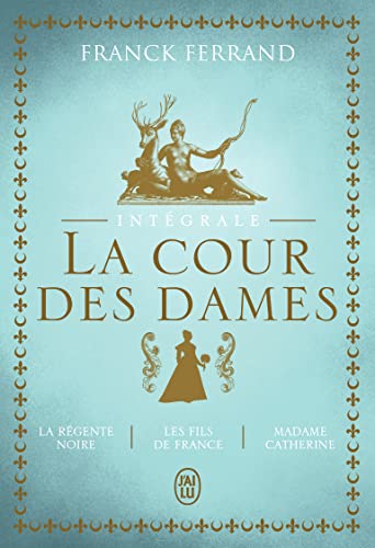 La trilogie - La Cour des Dames - Intégrale: La régente noire - Les fils de France - Madame Catherine La trilogie - La Cour des Dames - Intégrale: La régente noire - Les fils de France - Madame Catherine von J'AI LU