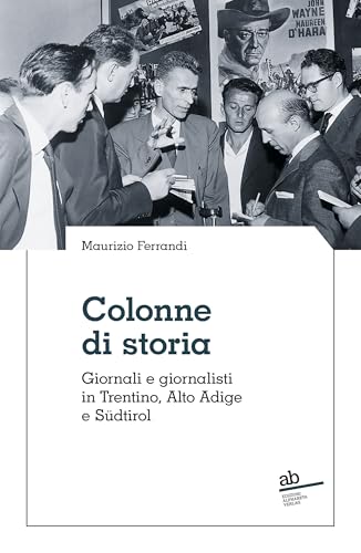 Colonne di storia: Giornali e giornalisti in Trentino, Alto Adige e Südtirol (Territorio Gesellschaft) von Alphabeta