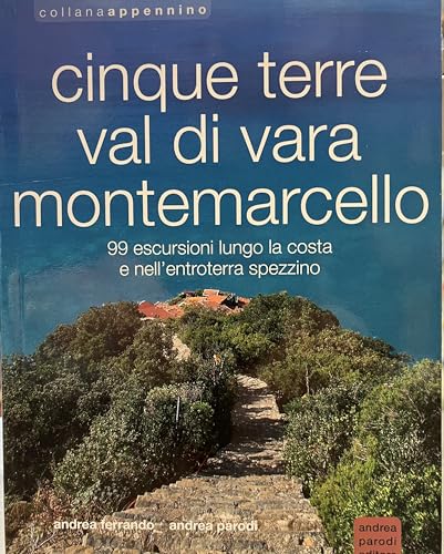 Cinque Terre, Val di Vara, Montemarcello. 99 escursioni lungo la costa e nell’entroterra spezzino von Parodi