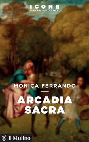 Arcadia sacra (Icone. Pensare per immagini) von Il Mulino