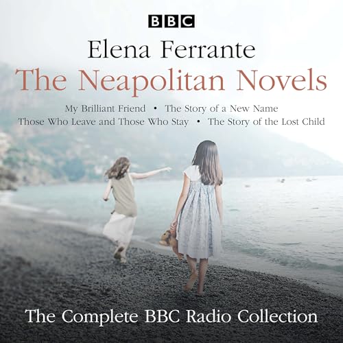 The Neapolitan Novels: My Brilliant Friend, The Story of a New Name, Those Who Leave and Those Who Stay & The Story of the Lost Child: The Complete BBC Radio Collection The Neapolitan Novels: My Brilliant Friend, The Story of a New Name, Those Who Leave and Those Who Stay & The Story of the Lost Child: The Complete BBC Radio Collection