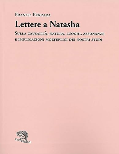 Lettere a Natasha. Sulla causalità, natura, luoghi, assonanze e implicazioni molteplici dei nostri studi (Adamàs)