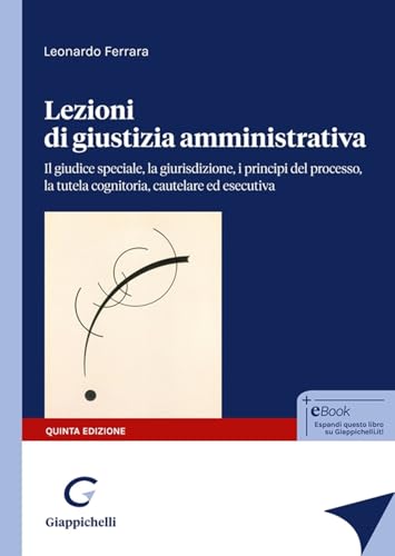 Lezioni di giustizia amministrativa. Il giudice speciale, la giurisdizione, i principi del processo, la tutela cognitoria, cautelare ed esecutiva von Giappichelli
