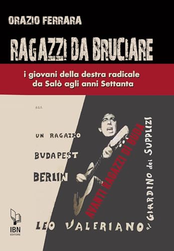 Ragazzi da bruciare. I giovani della destra radicale da Salò agli anni Settanta von IBN