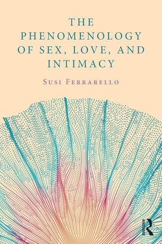 The Phenomenology of Sex, Love, and Intimacy