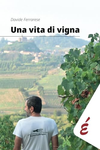 Una vita di vigna: Appunti ed esperienze tra vigneti e persone (Saggi) von Edizioni Epoké