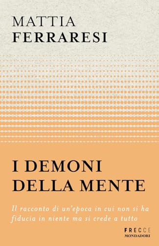 I demoni della mente. Il racconto di un'epoca in cui non si ha fiducia in niente ma si crede a tutto (Frecce) von Mondadori