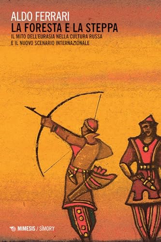 La foresta e la steppa. Il mito dell'Eurasia nella cultura russa e il nuovo scenario internazionale (Simorg) von Mimesis