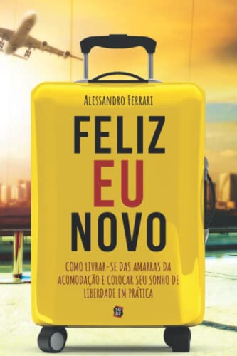 Feliz eu novo: Como livrar-se das amarras da acomodação e colocar seu sonho de liberdade em prática von Independently published