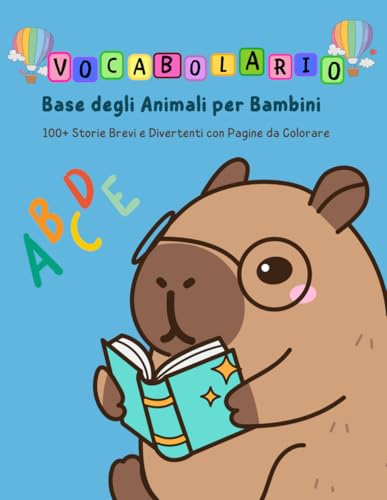 Vocabolario Base degli Animali per Bambini: 100+ Storie Brevi e Divertenti con Pagine da Colorare: Storie divertenti e semplici per bambini con rime, racconti della buonanotte, morali e favole von Independently published