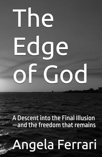 The Edge of God: A Descent into the Final Illusion—and the freedom that remains von Independently published