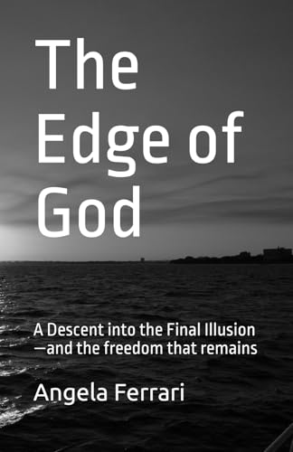 The Edge of God: A Descent into the Final Illusion—and the freedom that remains von Independently published