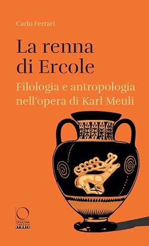 La renna di Ercole. Filologia e antropologia nell’opera di Karl Meuli (Storie) von Officina Libraria